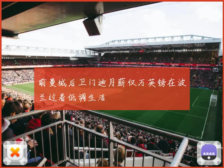 前曼城后卫门迪月薪仅万英镑在波兰过着低调生活